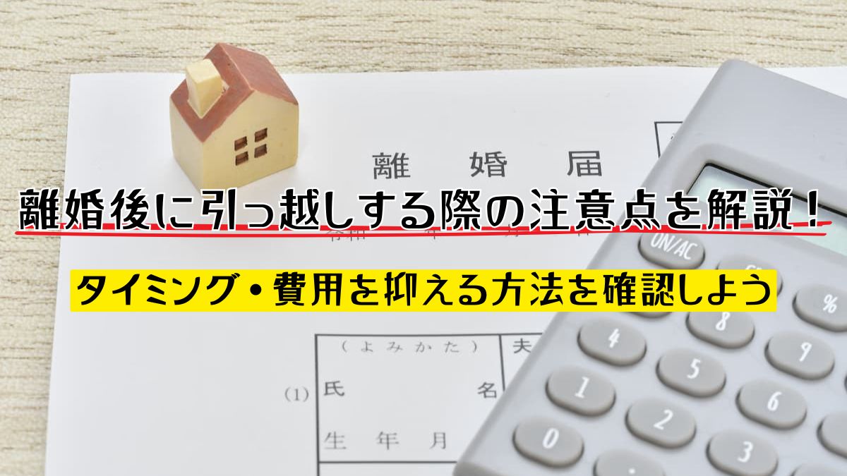 離婚後に引っ越しする際の注意点を解説！タイミング・費用を抑える方法 ...