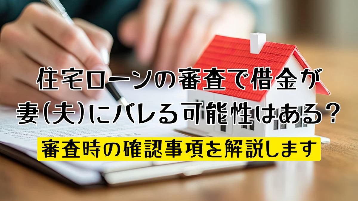 住宅ローンの審査で借金が妻（夫）にバレる可能性はある？審査時の確認事項を解説します | 不動産売却バイブル【イエウリ公式】