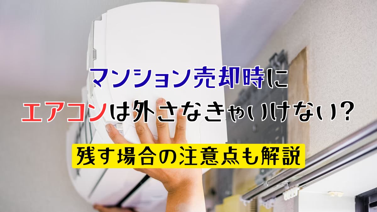 マンション売却時にエアコンは外さなきゃいけない？残す場合の注意点も 