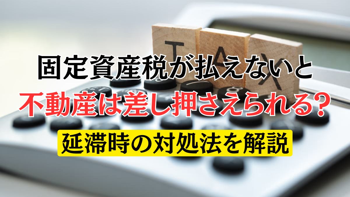 固定資産税が払えないと不動産は差し押さえられる？延滞時の対処