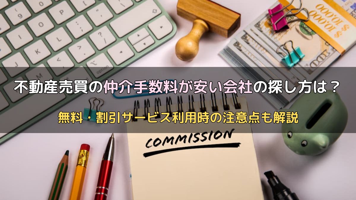 不動産売買の仲介手数料が安い会社の探し方は？無料・割引サービス利用時の注意点も解説 | 不動産売却バイブル【イエウリ公式】