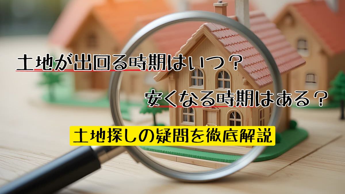 土地が出回る時期はいつ？安くなる時期はある？土地探しの疑問を徹底解説 | 不動産売却バイブル【イエウリ公式】