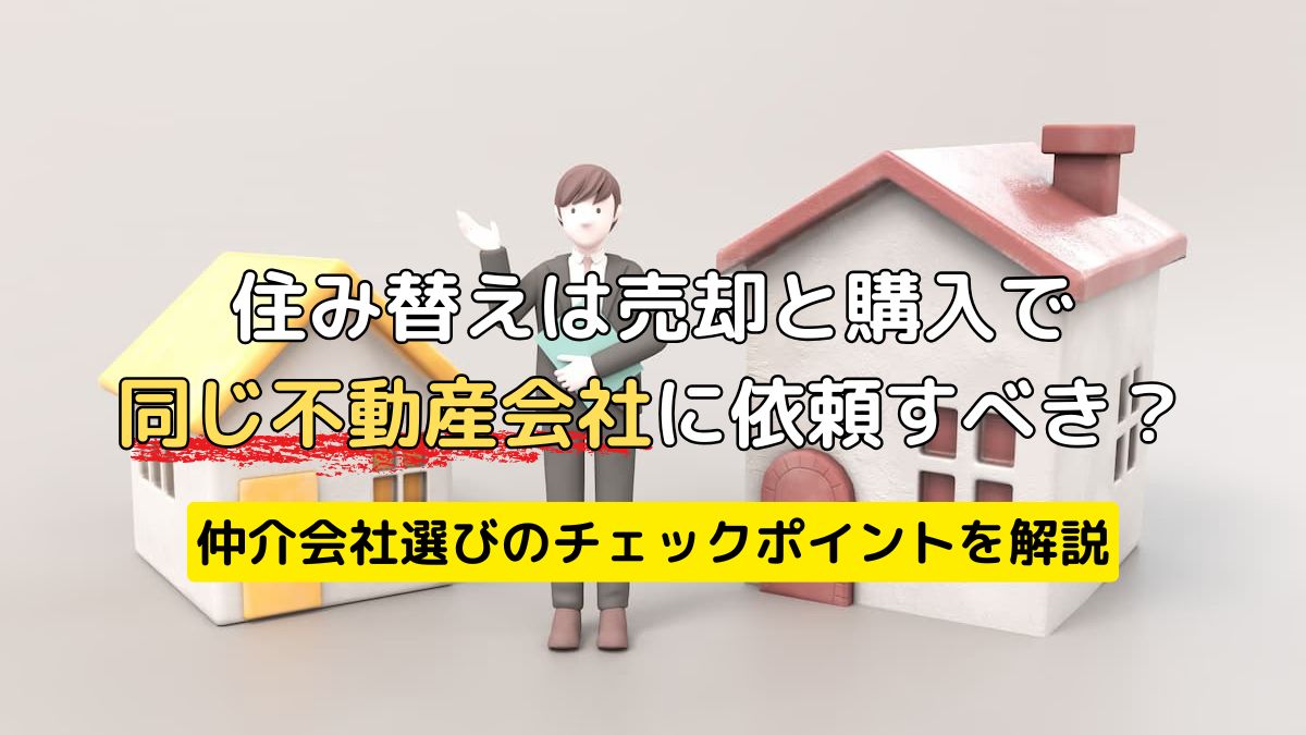 住み替えは売却と購入で同じ不動産会社に依頼すべき？仲介会社選びのチェックポイントを解説 | 不動産売却バイブル【イエウリ公式】