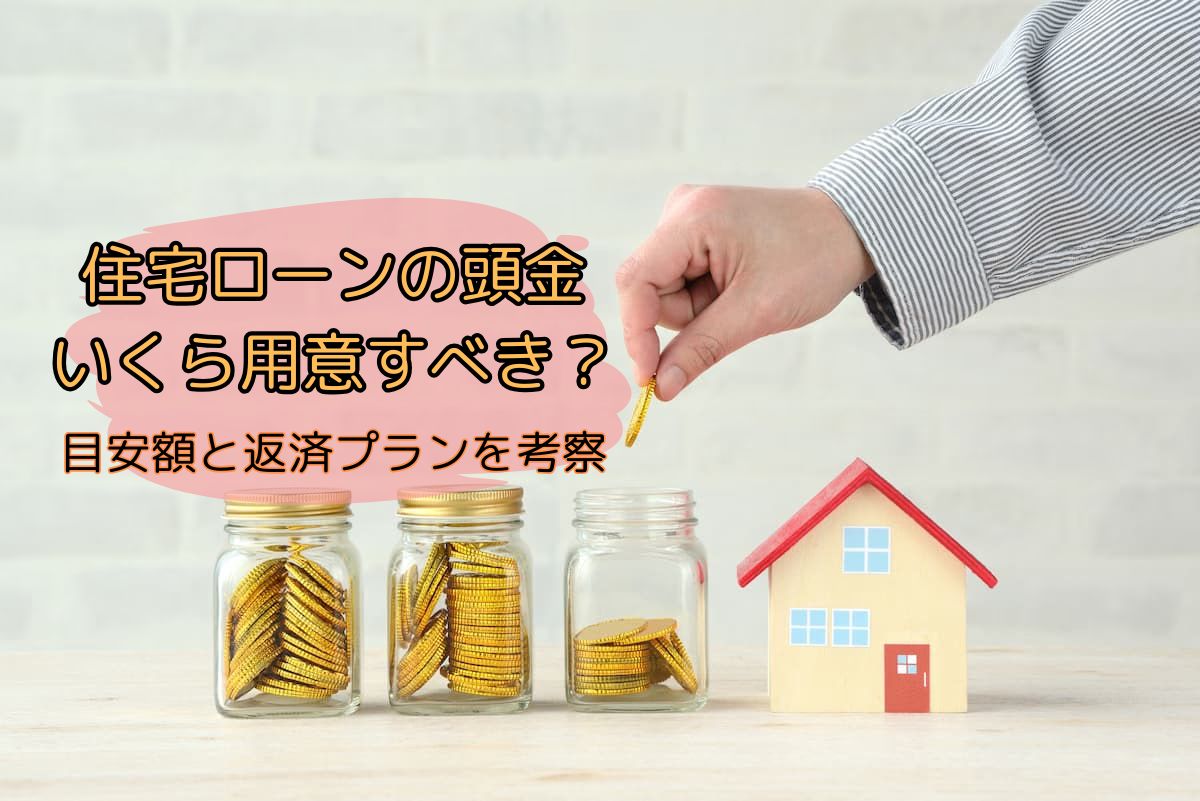 住宅ローンの頭金はいくら用意すべき？目安額と返済プランを考察