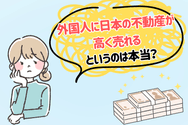 中国の富裕層など「外国人に日本の不動産が高く売れる」というのは本当？