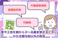 家や土地を親から子へ名義変更するときにかかる贈与税以外の税金
