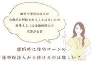 離婚時に住宅ローンの連帯保証人から抜けるのは難しい?