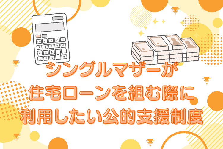 シングルマザーが住宅ローンを組む際に利用したい公的支援制度