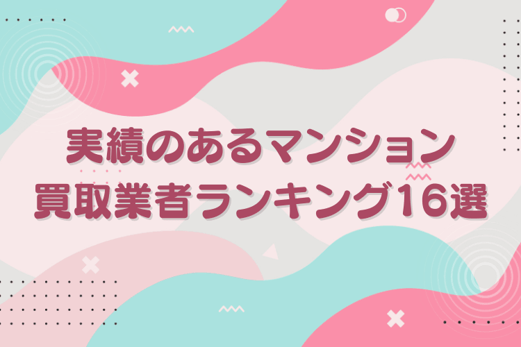 実績のあるマンション買取業者ランキング16選