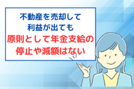 不動産を売却して利益が出ても原則として年金支給の停止や減額はない