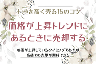 土地を高く売る15のコツ　価格が上昇トレンドにあるときに売却する