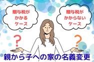 親から子への家の名義変更で贈与税がかかるケースとかからないケース