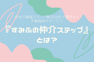 『すみふの仲介ステップ』とは?